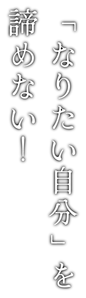 「なりたい自分」を諦めない!